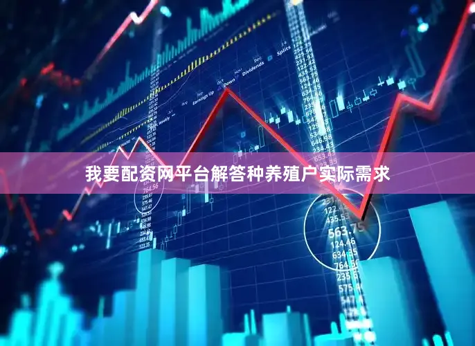 我要配资网平台解答种养殖户实际需求