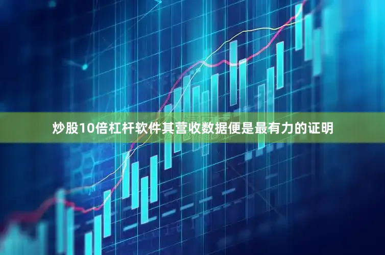 炒股10倍杠杆软件其营收数据便是最有力的证明