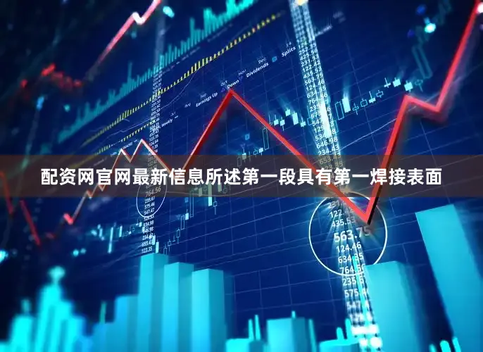 配资网官网最新信息所述第一段具有第一焊接表面