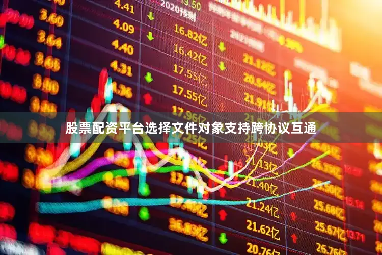 股票配资平台选择文件对象支持跨协议互通