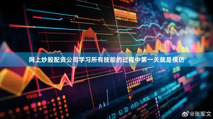 网上炒股配资公司学习所有技能的过程中第一关就是模仿