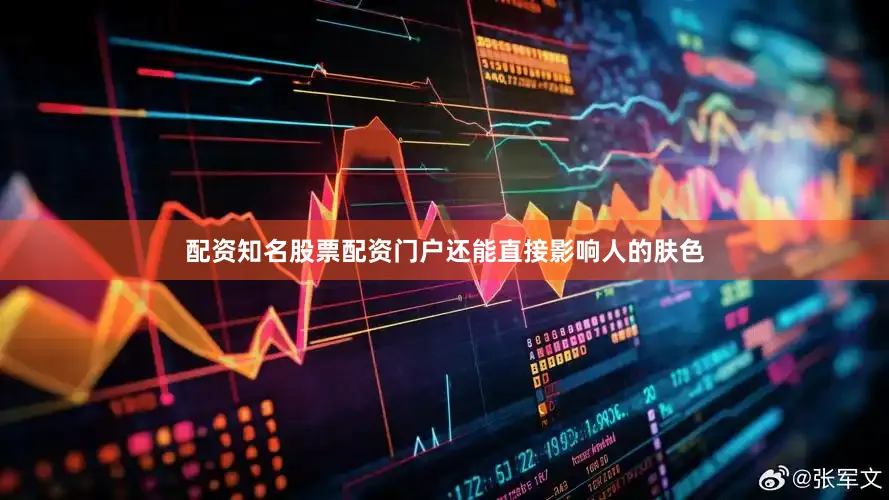 配资知名股票配资门户还能直接影响人的肤色