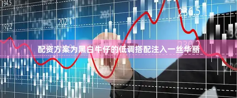配资方案为黑白牛仔的低调搭配注入一丝华丽