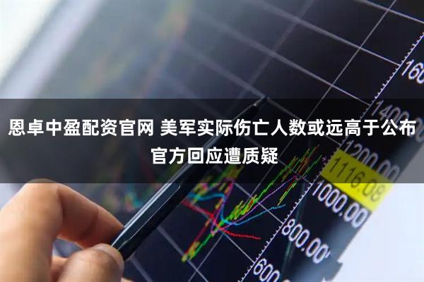 恩卓中盈配资官网 美军实际伤亡人数或远高于公布 官方回应遭质疑